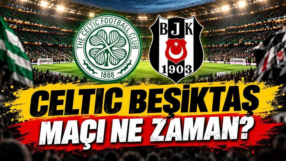 Celtic-Beşiktaş maçı ne zaman? Tarih ve saat belli oldu