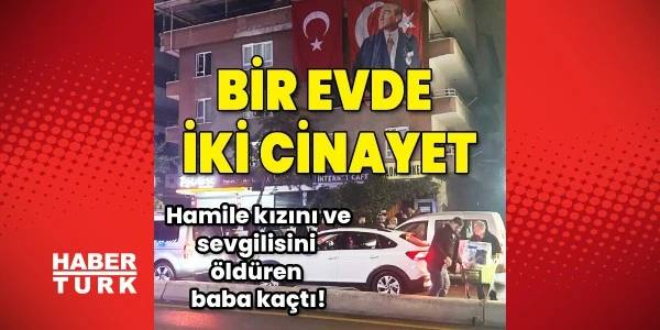 Ankara'da baba, hamile kızını ve erkek arkadaşını öldürdü