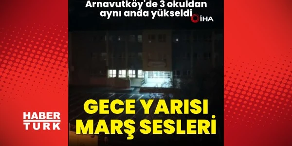 Arnavutköy’de gece yarısı üç okuldan marş ve müzik sesi yükseldi